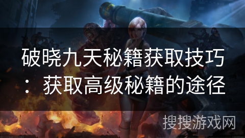 破晓九天秘籍获取技巧：获取高级秘籍的途径