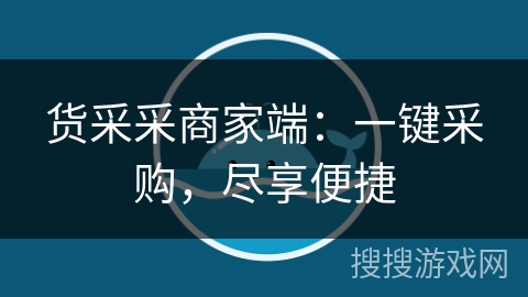 货采采商家端：一键采购，尽享便捷