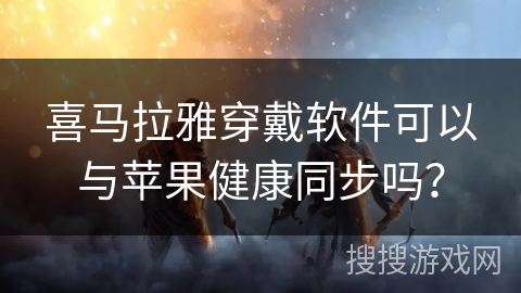 喜马拉雅穿戴软件可以与苹果健康同步吗？