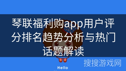琴联福利购app用户评分排名趋势分析与热门话题解读