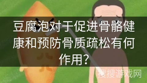 豆腐泡对于促进骨骼健康和预防骨质疏松有何作用？