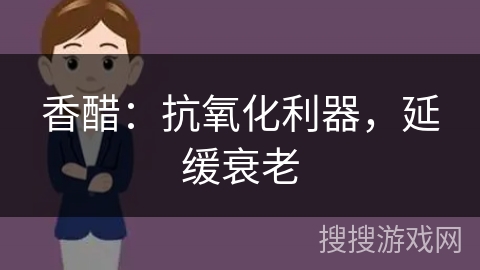 香醋：抗氧化利器，延缓衰老