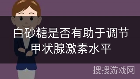 白砂糖是否有助于调节甲状腺激素水平