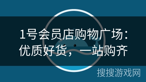 1号会员店购物广场：优质好货，一站购齐