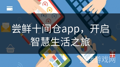 尝鲜十间仓app，开启智慧生活之旅