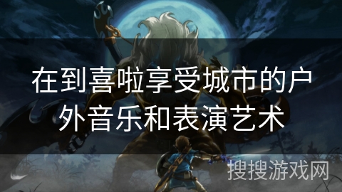 在到喜啦享受城市的户外音乐和表演艺术