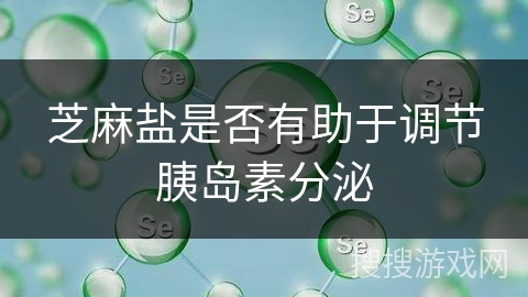 芝麻盐是否有助于调节胰岛素分泌