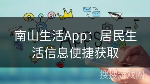 南山生活App：居民生活信息便捷获取