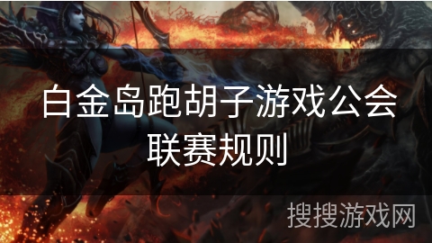 白金岛跑胡子游戏公会联赛规则