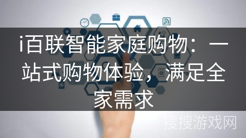 i百联智能家庭购物：一站式购物体验，满足全家需求