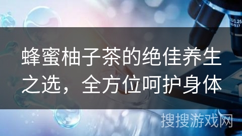 蜂蜜柚子茶的绝佳养生之选，全方位呵护身体
