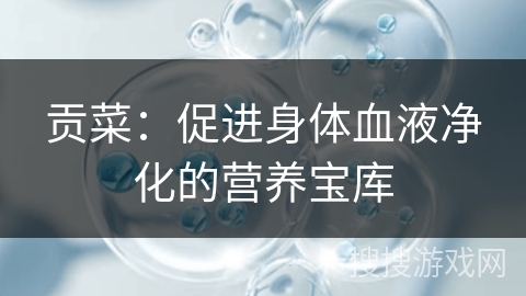 贡菜：促进身体血液净化的营养宝库