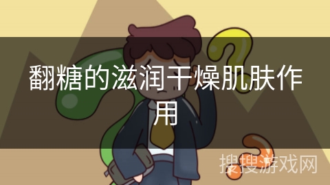 翻糖的滋润干燥肌肤作用 翻糖的滋润干燥肌肤作用