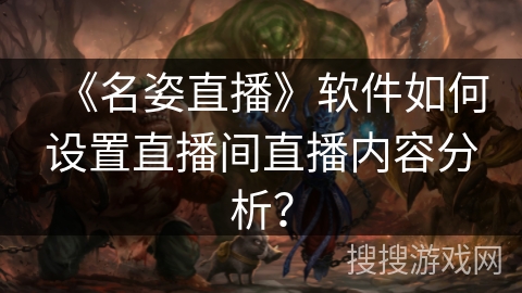 《名姿直播》软件如何设置直播间直播内容分析？