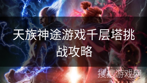 天族神途游戏千层塔挑战攻略 天族神途游戏千层塔挑战攻略