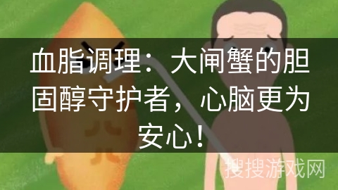 血脂调理：大闸蟹的胆固醇守护者，心脑更为安心！