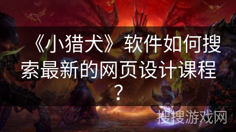 《小猎犬》软件如何搜索最新的网页设计课程？