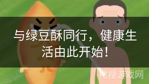 与绿豆酥同行，健康生活由此开始！