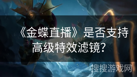 《金蝶直播》是否支持高级特效滤镜？