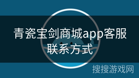 青瓷宝剑商城app客服联系方式
