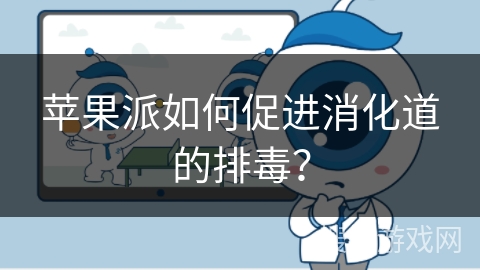 苹果派如何促进消化道的排毒？