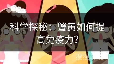 科学探秘：蟹黄如何提高免疫力？