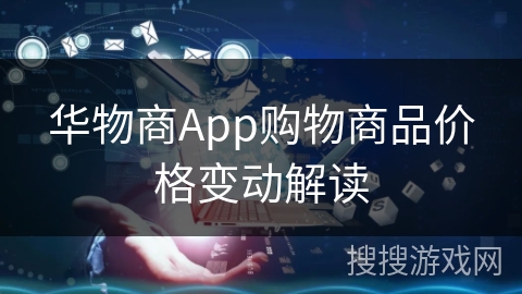 华物商App购物商品价格变动解读
