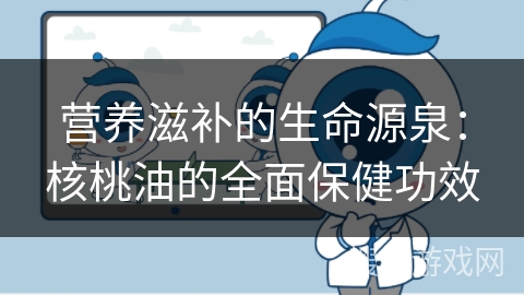 营养滋补的生命源泉：核桃油的全面保健功效