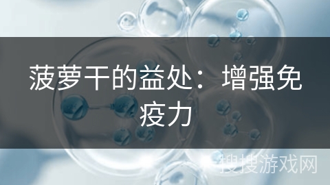 菠萝干的益处：增强免疫力