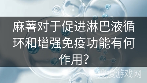 麻薯对于促进淋巴液循环和增强免疫功能有何作用？