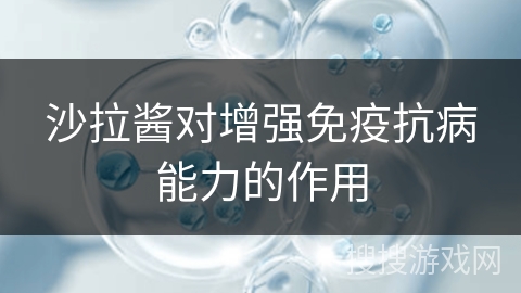 沙拉酱对增强免疫抗病能力的作用
