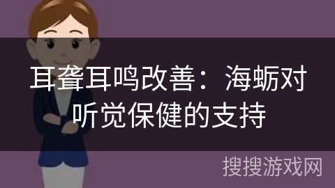 耳聋耳鸣改善：海蛎对听觉保健的支持