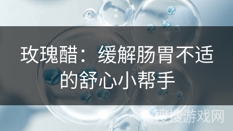 玫瑰醋：缓解肠胃不适的舒心小帮手
