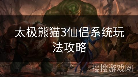 太极熊猫3仙侣系统玩法攻略