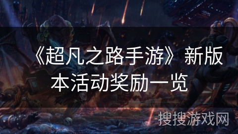 《超凡之路手游》新版本活动奖励一览
