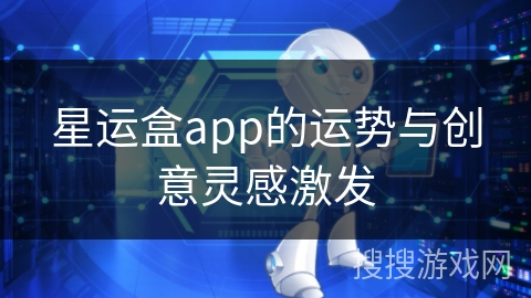 星运盒app的运势与创意灵感激发