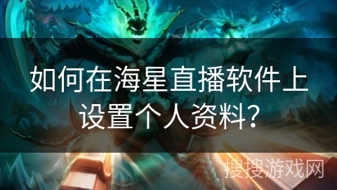 如何在海星直播软件上设置个人资料？
