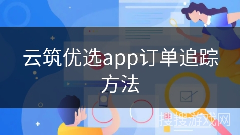 云筑优选app订单追踪方法