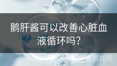 鹅肝酱可以改善心脏血液循环吗？