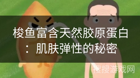 梭鱼富含天然胶原蛋白：肌肤弹性的秘密