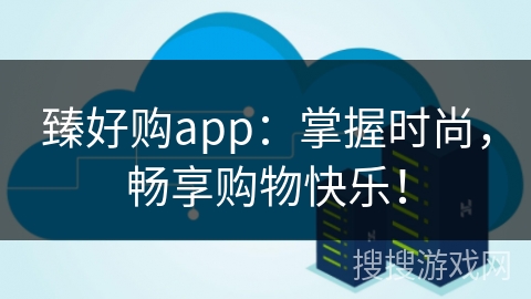 臻好购app：掌握时尚，畅享购物快乐！