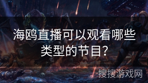 海鸥直播可以观看哪些类型的节目？