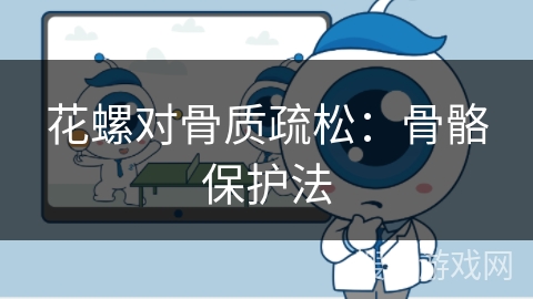 花螺对骨质疏松：骨骼保护法