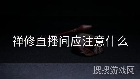 禅修直播间应注意什么