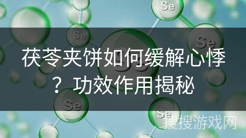 茯苓夹饼如何缓解心悸？功效作用揭秘