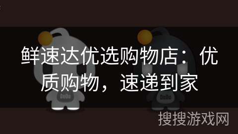 鲜速达优选购物店：优质购物，速递到家