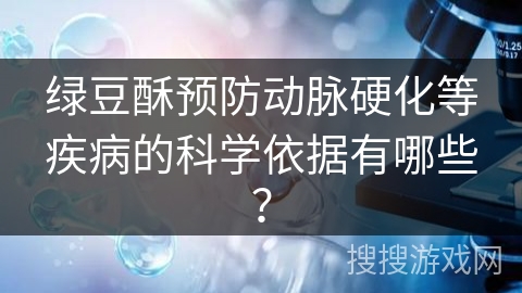 绿豆酥预防动脉硬化等疾病的科学依据有哪些？