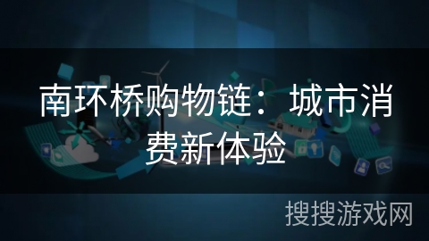 南环桥购物链：城市消费新体验