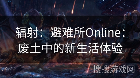 辐射：避难所Online：废土中的新生活体验