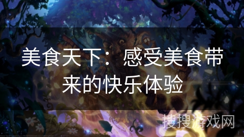 美食天下：感受美食带来的快乐体验